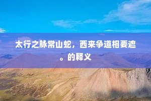 太行之脉常山蛇，西来争道相要遮。的释义