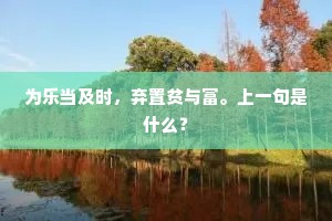 为乐当及时，弃置贫与富。上一句是什么？