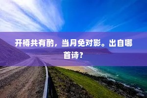 开樽共有酌，当月免对影。出自哪首诗？
