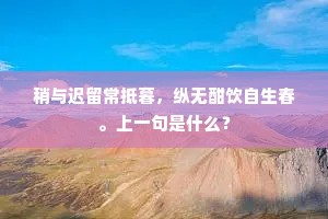 稍与迟留常抵暮，纵无酣饮自生春。上一句是什么？