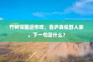 竹树深藏远市哗，吾庐真似野人家。下一句是什么？