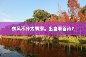 东风不分太绸缪。出自哪首诗? 东风不分太绸缪。出自哪首诗?