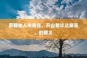 鼾睡他人未肯容,开山新议达宸衷。的释义 鼾睡他人未肯容,开山新议达宸衷。的释义