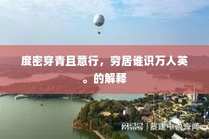 度密穿青且意行,穷居谁识万人英。的解释 度密穿青且意行,穷居谁识万人英。的解释
