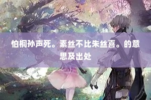 怕桐孙声死。素丝不比朱丝喜。的意思及出处
