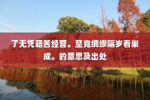了无凭藉苦经营。至竟绸缪隔岁看巢成。的意思及出处