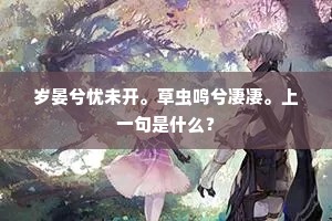 岁晏兮忧未开。草虫鸣兮凄凄。上一句是什么？