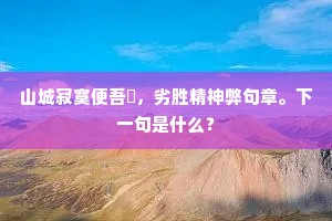 山城寂寞便吾懶，劣胜精神弊句章。下一句是什么？