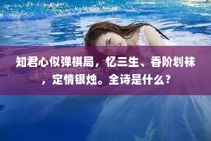 知君心似弹棋局,忆三生、香阶划袜,定情银烛。全诗是什么? 知君心似弹棋局,忆三生、香阶划袜,定情银烛。全诗是什么?