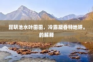 昆明池水叶田田，冷露凝香特地妍。的解释