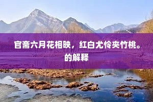 官斋六月花相映，红白尤怜夹竹桃。的解释