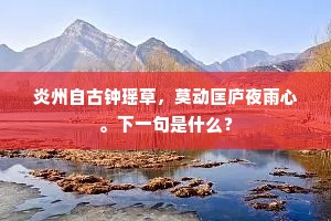 炎州自古钟瑶草，莫动匡庐夜雨心。下一句是什么？