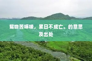 觜吻苦啄唼，累日不成亡。的意思及出处