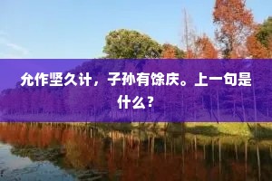 允作坚久计，子孙有馀庆。上一句是什么？