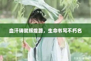 血汗铸就辉煌路，生命书写不朽名