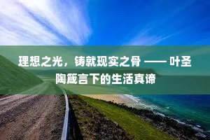 理想之光，铸就现实之骨 —— 叶圣陶箴言下的生活真谛