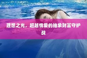 理想之光，超越情爱的抽象财富守护战
