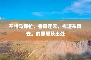 不惜马蹄忙，香草连天，拟逐东风去。的意思及出处