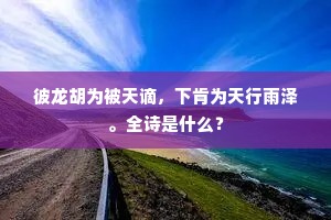 彼龙胡为被天谪，下肯为天行雨泽。全诗是什么？