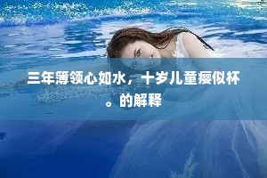 三年簿领心如水，十岁儿童瘿似杯。的解释
