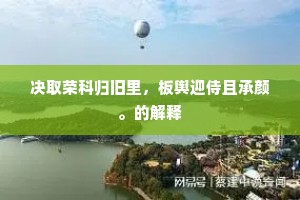 决取荣科归旧里，板舆迎侍且承颜。的解释