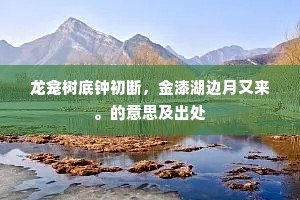 龙龛树底钟初断，金漆湖边月又来。的意思及出处