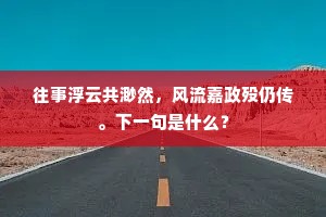 往事浮云共渺然，风流嘉政殁仍传。下一句是什么？