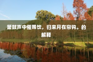 箫鼓声中催赐饮，归来月在帘钩。的解释
