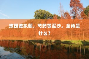玫瑰诚执御，芍药等泥沙。全诗是什么？