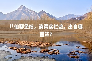 八仙聊免俗，消得实栏遮。出自哪首诗？