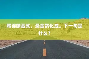赐锦麟裁就，悬金鹊化成。下一句是什么？