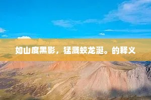 如山度黑影，猛溅蛟龙涎。的释义