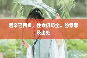 君亲已两负，性命仍苟全。的意思及出处