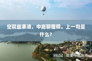 空院益凄清，中庭聊偃仰。上一句是什么？
