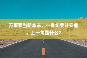 万事要当明本末,一身切莫计安危。上一句是什么? 万事要当明本末,一身切莫计安危。上一句是什么?