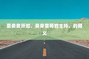 爱妾妾所知,妾身荣辱官主持。的释义 爱妾妾所知,妾身荣辱官主持。的释义