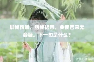 屏我粉黛，结我裙带，要使官来无妾疑。下一句是什么？