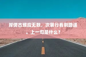 岸傍古堠应无数，次第行看别路遥。上一句是什么？