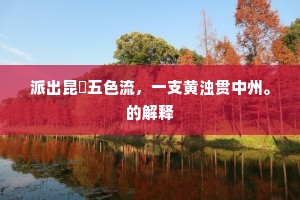 派出昆崙五色流，一支黄浊贯中州。的解释