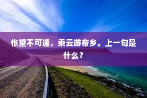 怅望不可逢，乘云游帝乡。上一句是什么？