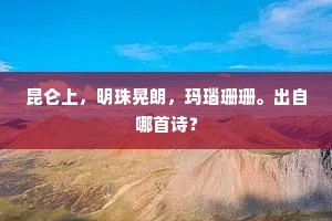 昆仑上，明珠晃朗，玛瑙珊珊。出自哪首诗？