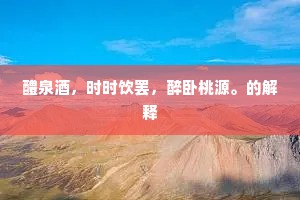 醴泉酒，时时饮罢，醉卧桃源。的解释