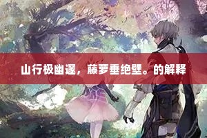 山行极幽邃，藤萝垂绝壁。的解释