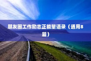 朋友圈工作励志正能量语录（通用8篇）