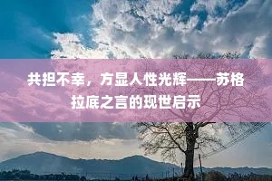 共担不幸，方显人性光辉——苏格拉底之言的现世启示