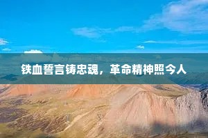 铁血誓言铸忠魂，革命精神照今人