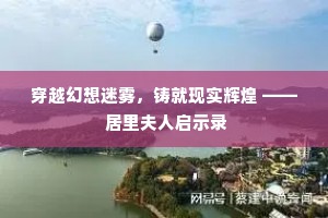 穿越幻想迷雾，铸就现实辉煌 —— 居里夫人启示录