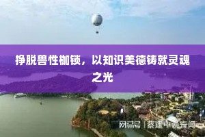 挣脱兽性枷锁，以知识美德铸就灵魂之光