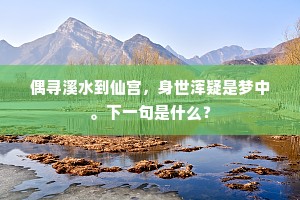 偶寻溪水到仙宫，身世浑疑是梦中。下一句是什么？