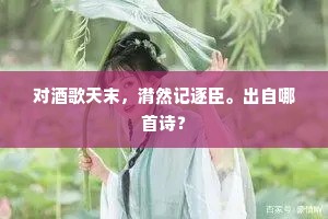 对酒歌天末，潸然记逐臣。出自哪首诗？